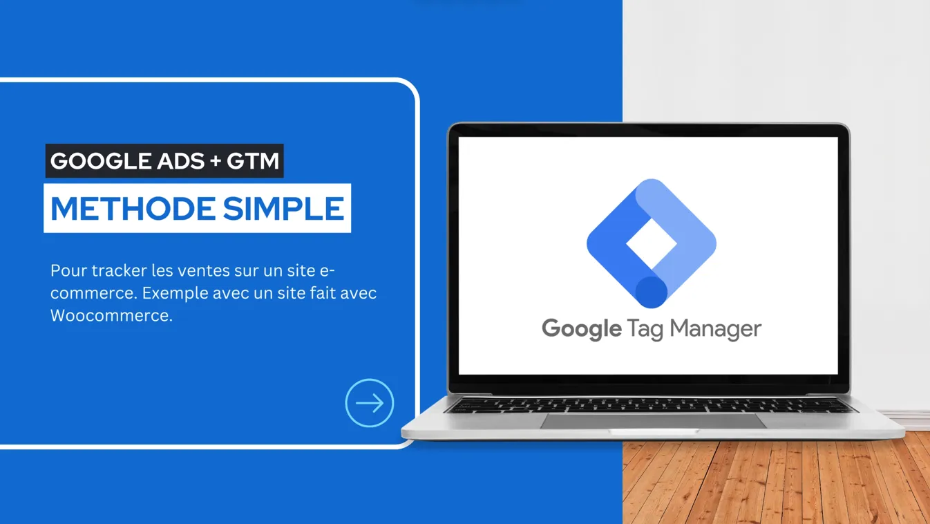 Tutoriel Google Ads et Google Tag Manager pour suivre les conversions sur un site e-commerce WooCommerce